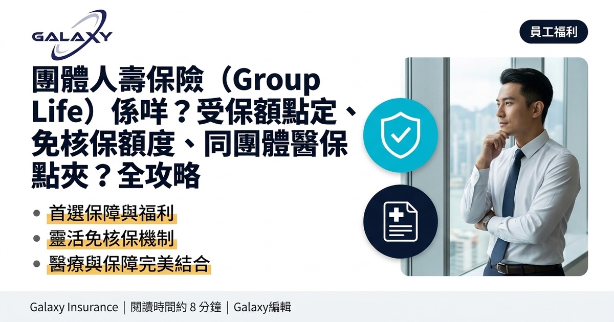 團體人壽保險(Group Life)係咩?受保額點定、免核保額度、同團體醫保點夾?全攻略